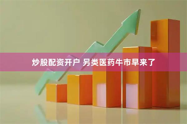 炒股配资开户 另类医药牛市早来了